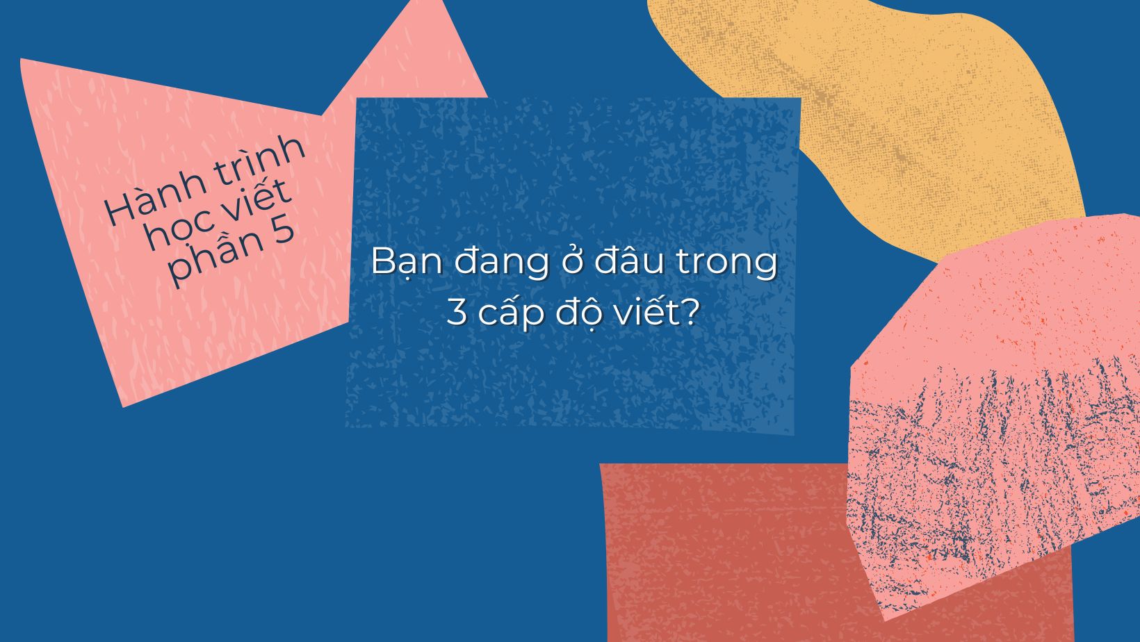 Bạn đang ở đâu trong 3 cấp độ viết sau đây