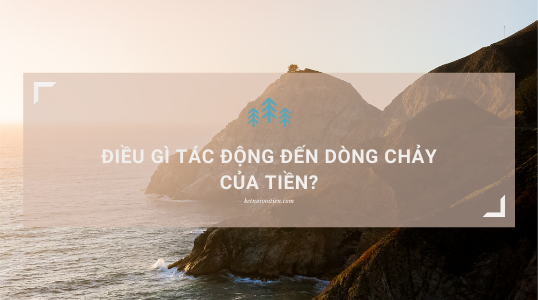 Điều gì tác động đến dòng chảy của tiền?