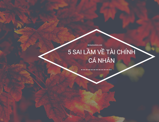 5 Sai lầm về tài chính cá nhân của mình ở tuổi 22