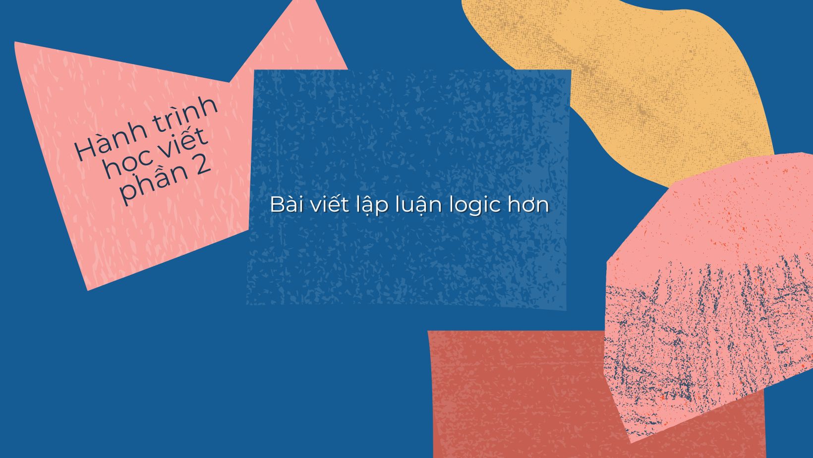 Bài viết lập luận logic hơn | Hành trình học viết từ đầu Phần 2